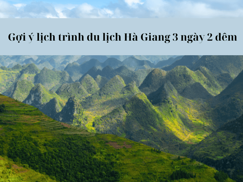 Gợi ý lịch trình du lịch Hà Giang 3 ngày 2 đêm tuyệt vời cho du khách tham khảo