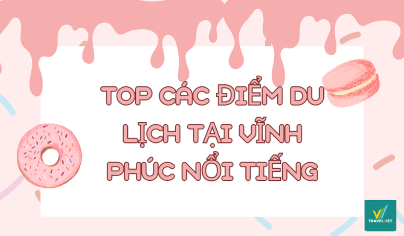 ヴィンフックの 22 以上の有名な観光スポットのリスト、お見逃しなく