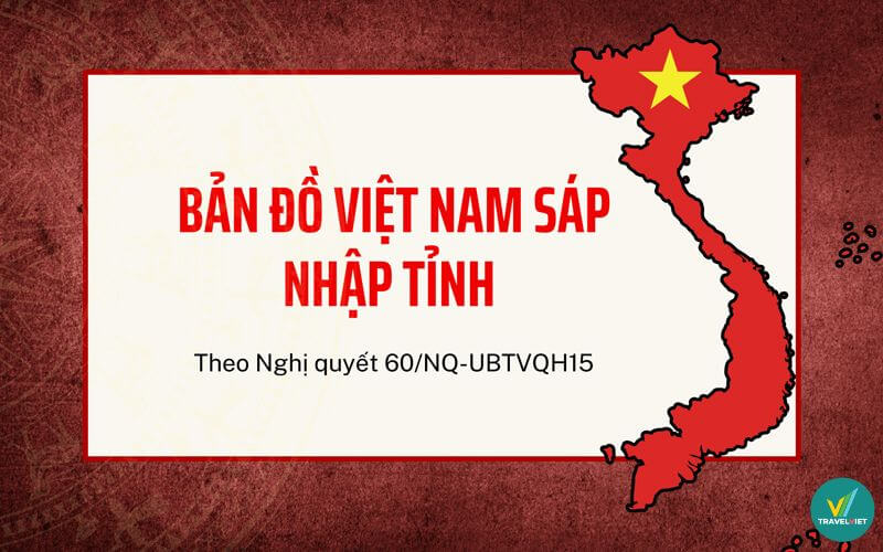 Danh sách 34 tỉnh thành Việt Nam sau sáp nhập mới nhất